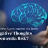 HYH Can Negative Thoughts Raise Dementia Risk thumbnail